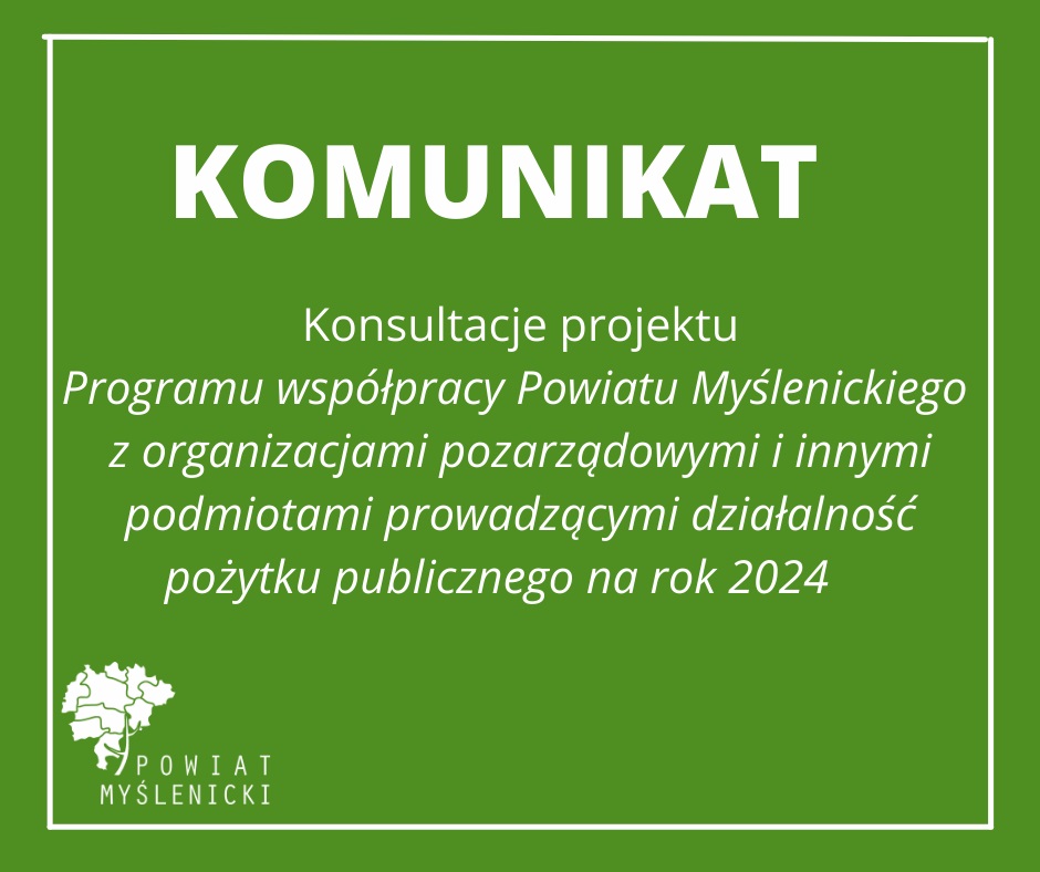 Komunikat w sprawie przeprowadzenia konsultacji projektu ,,Programu współpracy Powiatu Myślenickiego z organizacjami pozarządowymi i innymi podmiotami prowadzącymi działalność pożytku publicznego na rok 2024”